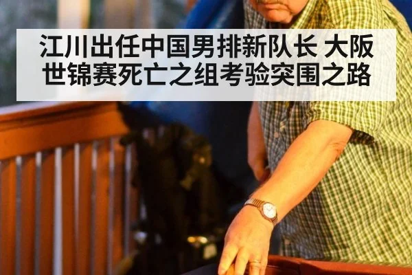 江川出任中国男排新队长 大阪世锦赛死亡之组考验突围之路